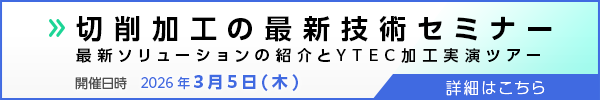 切削加工の最新技術セミナー:最新ソリューションの紹介とYTEC加工実演ツアー