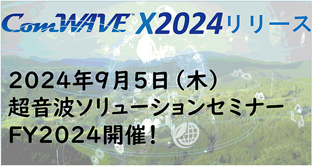 図１　ComWAVE X2024リリースのお知らせと超音波ソリューションセミナー FY2024のご案内