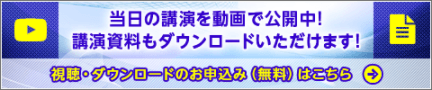 当日の講演を動画で公開中！講演資料もダウンロードいただけます！視聴・ダウンロードのお申し込み（無料）はこちら